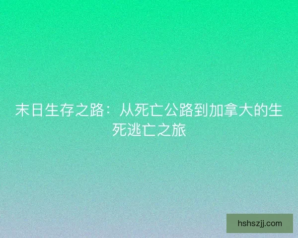 末日生存之路：从死亡公路到加拿大的生死逃亡之旅